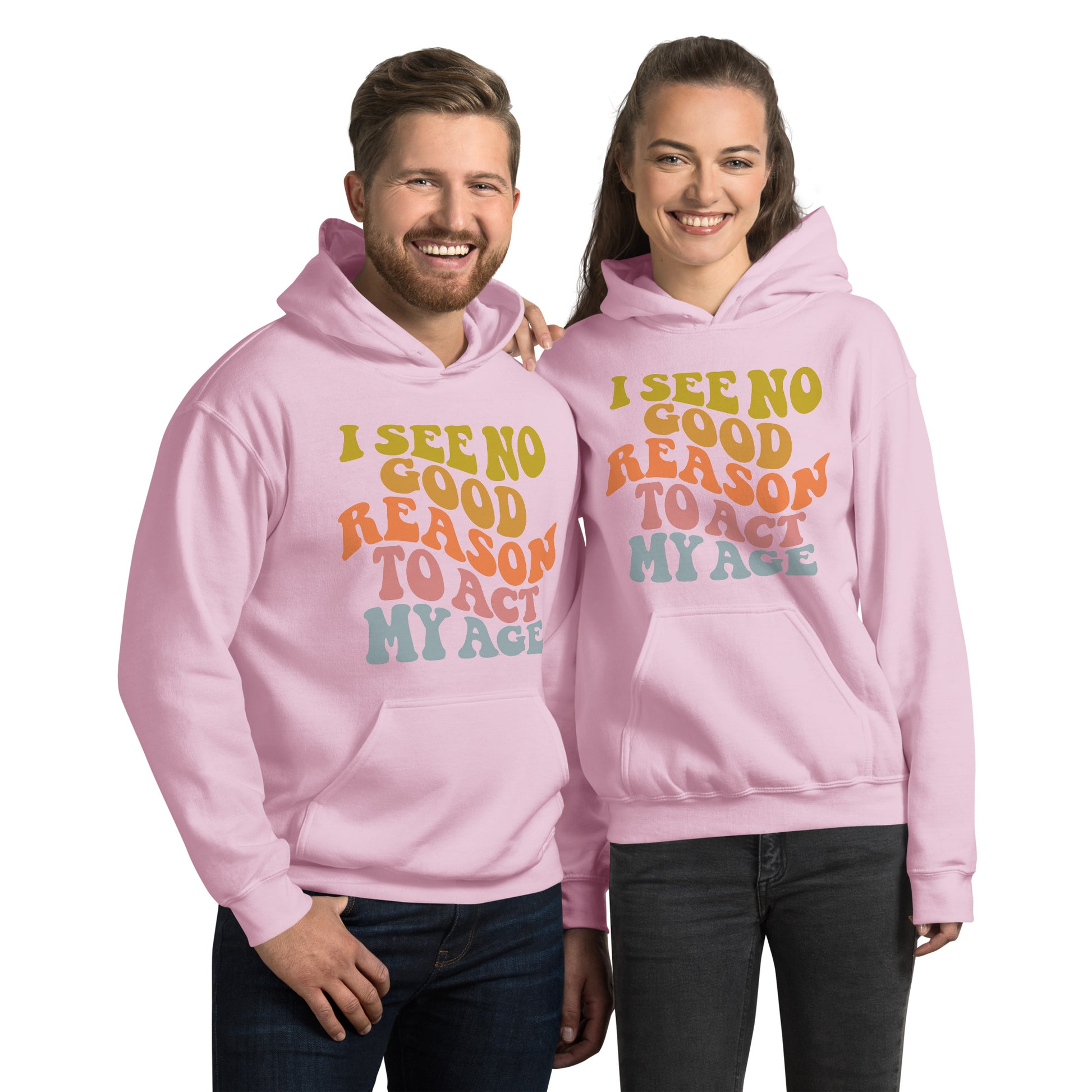 I See No Good Reason To Act My Age Hoodie - Color: Light Pink - Unisex Hoodie Gildan 18500