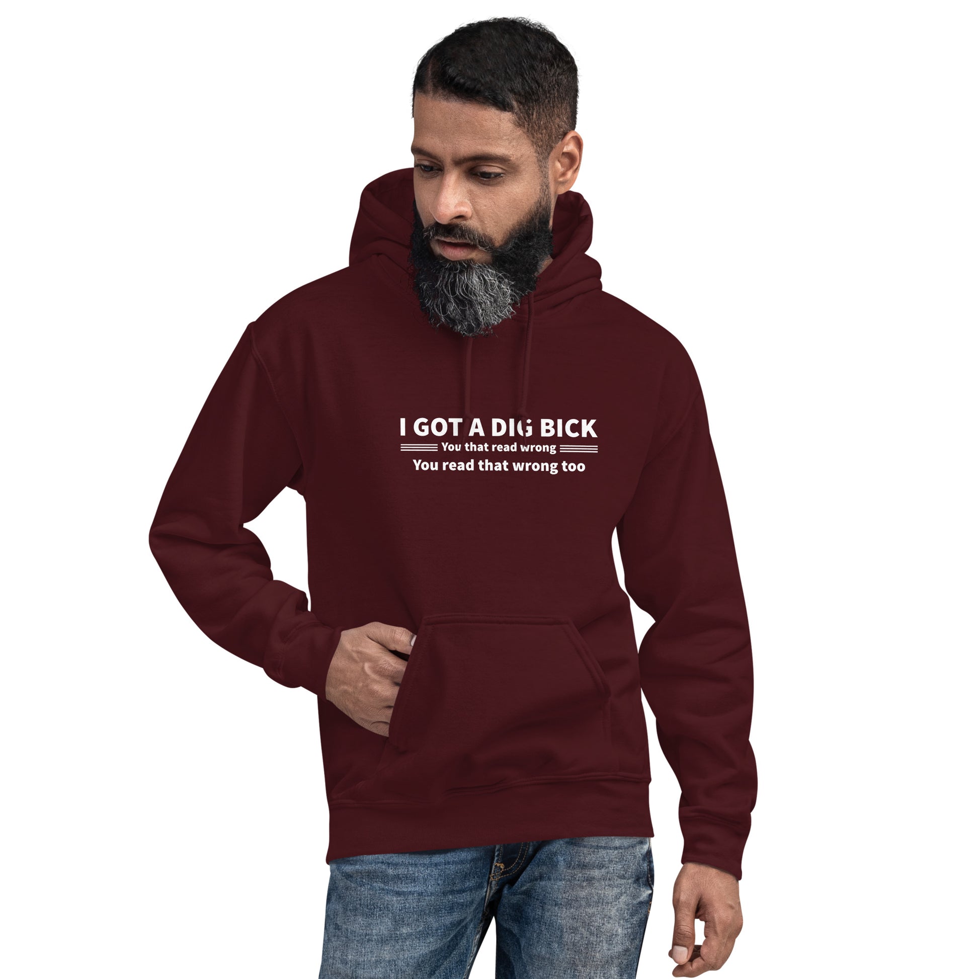 I Got a Dig Bick Hoodie (You That Read Wrong) Color: Maroon