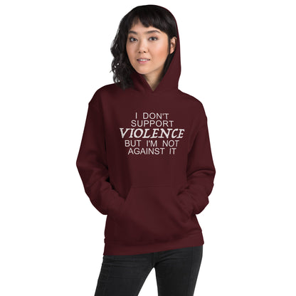 I Don't Support Violence But I'm Not Against It Hoodie