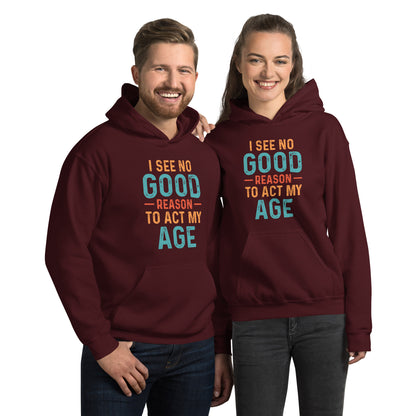 I See No Good Reason To Act My Age Hoodie - Color: Maroon - Unisex Hoodie Gildan 18500