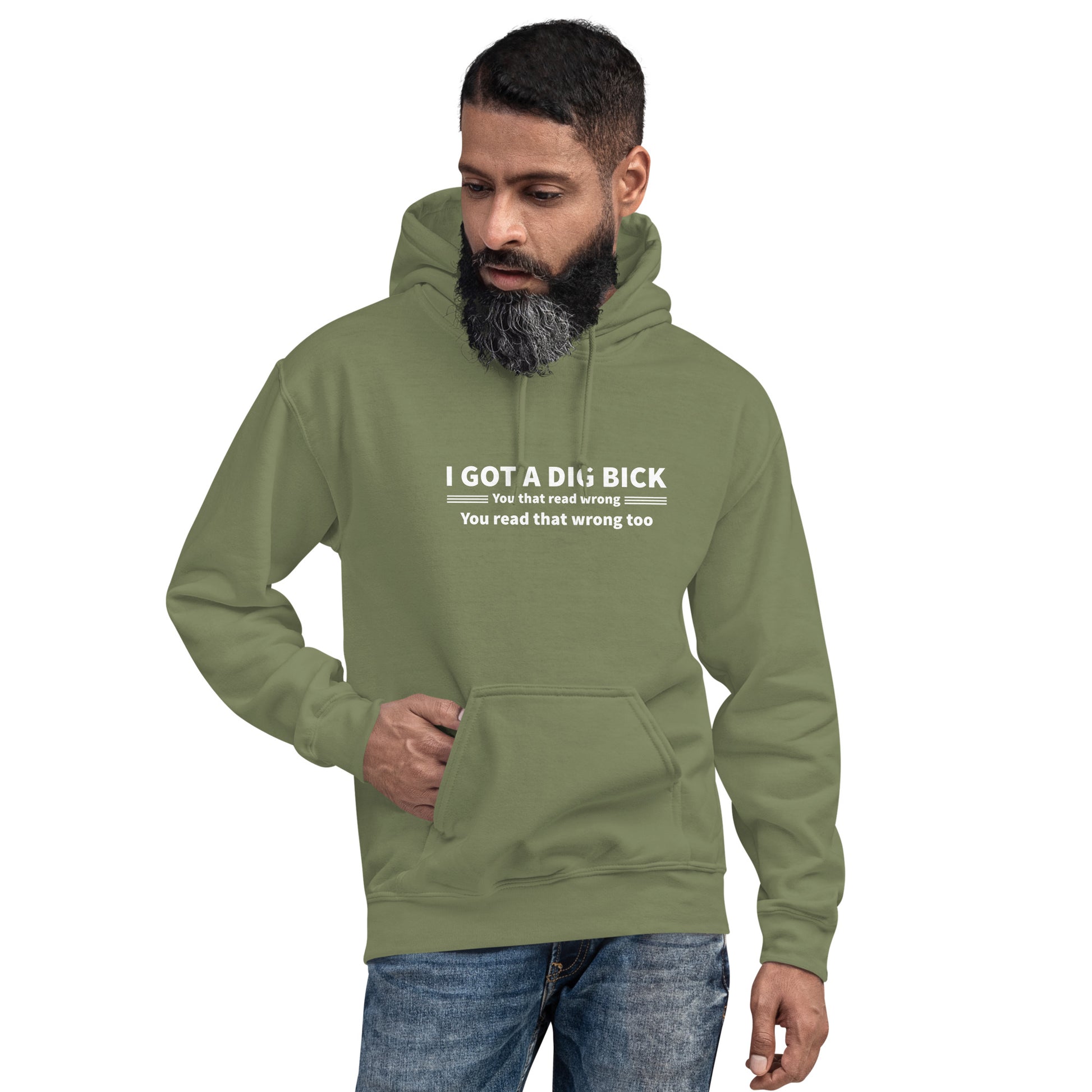 I Got a Dig Bick Hoodie (You That Read Wrong) Color: Military Green