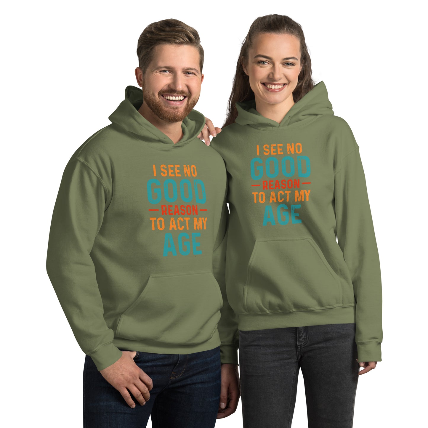 I See No Good Reason To Act My Age Hoodie - Color: Military Green - Unisex Hoodie Gildan 18500