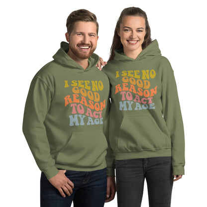 I See No Good Reason To Act My Age Hoodie - Color: Military Green - Unisex Hoodie Gildan 18500