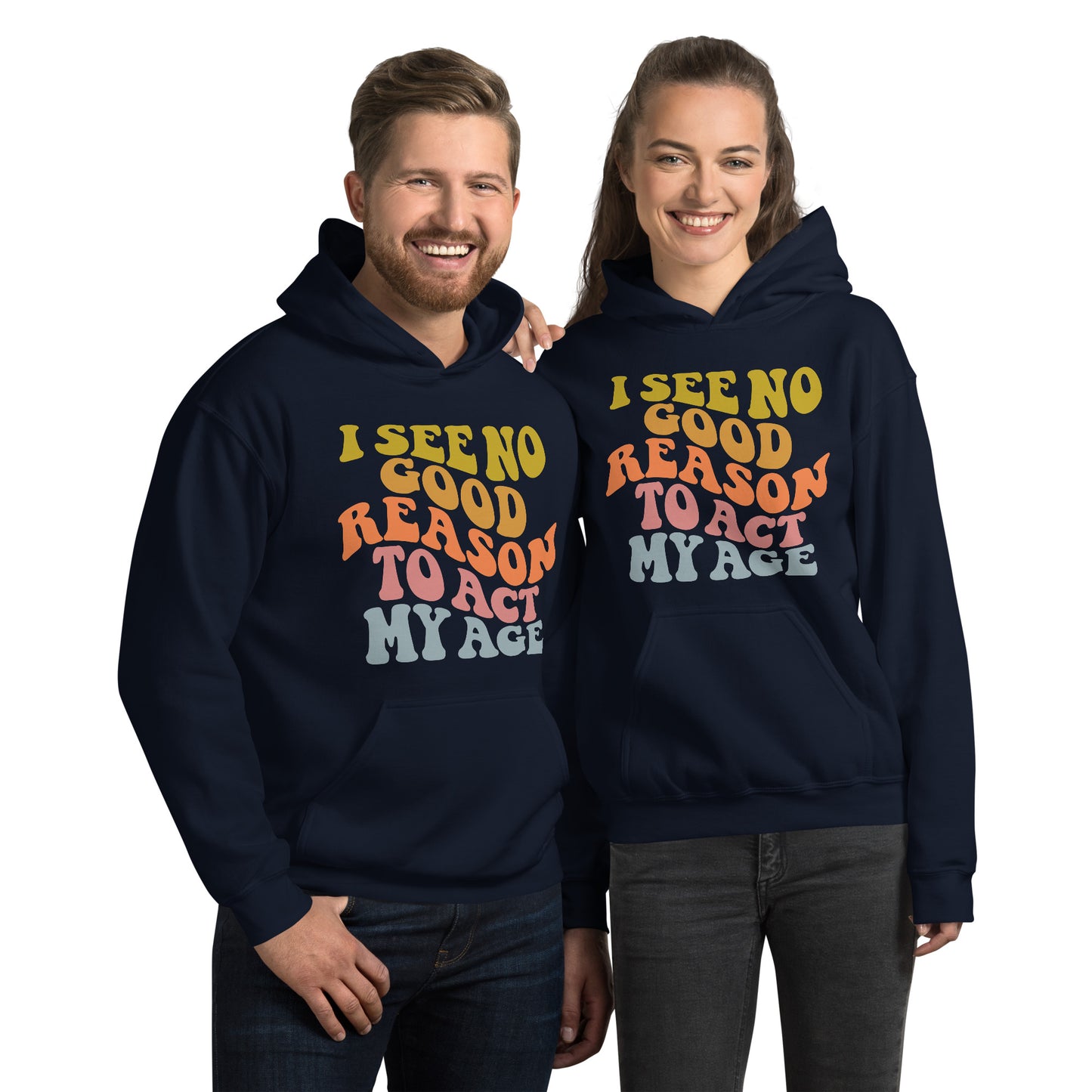 I See No Good Reason To Act My Age Hoodie - Color: Navy - Unisex Hoodie Gildan 18500