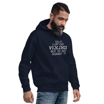 I Don't Support Violence But I'm Not Against It Hoodie