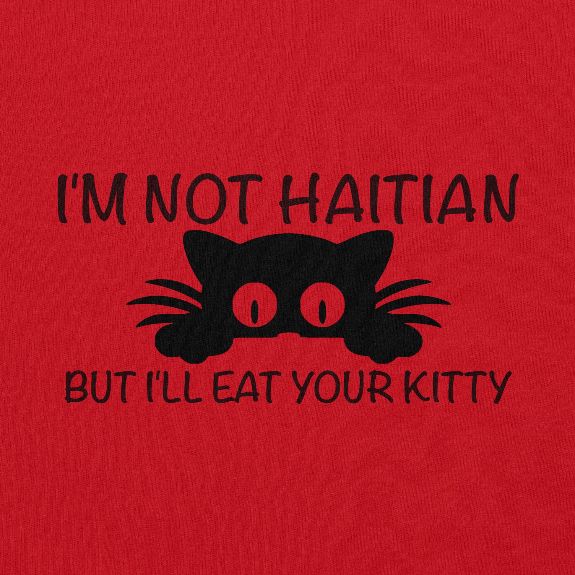 I'm Not Haitian But I'll Eat Your Kitty Hoodie Color: Red