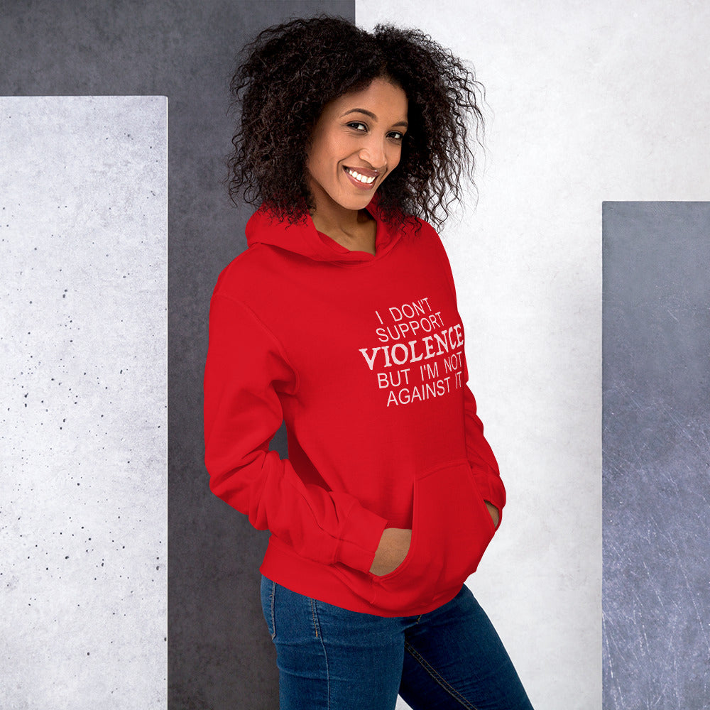 I Don't Support Violence But I'm Not Against It Hoodie