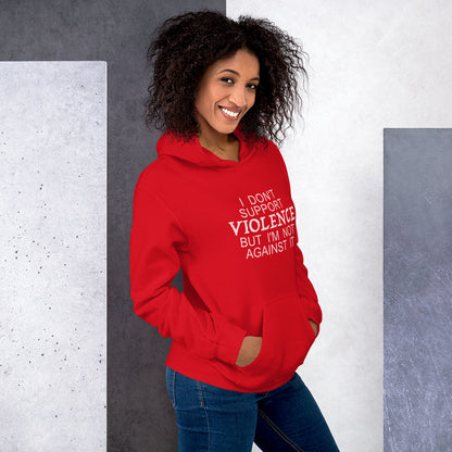 I Don't Support Violence But I'm Not Against It Hoodie