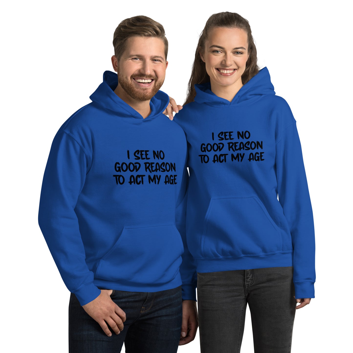 I See No Good Reason To Act My Age Hoodie - Color: Royal - Unisex Hoodie Gildan 18500