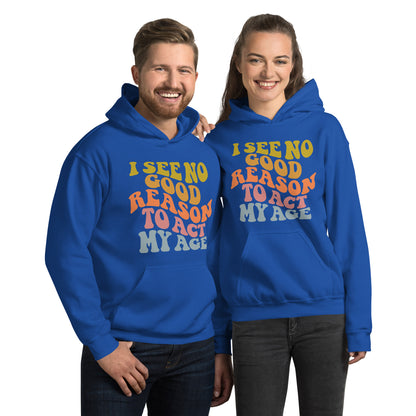 I See No Good Reason To Act My Age Hoodie - Color: Royal - Unisex Hoodie Gildan 18500