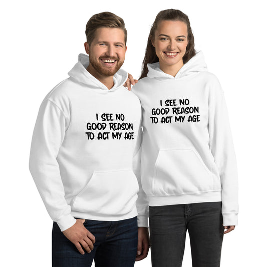 I See No Good Reason To Act My Age Hoodie - Color: White