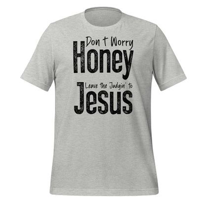 Don't Worry Honey Leave the Judgin' to Jesus T-Shirt - Color: Athletic Heather