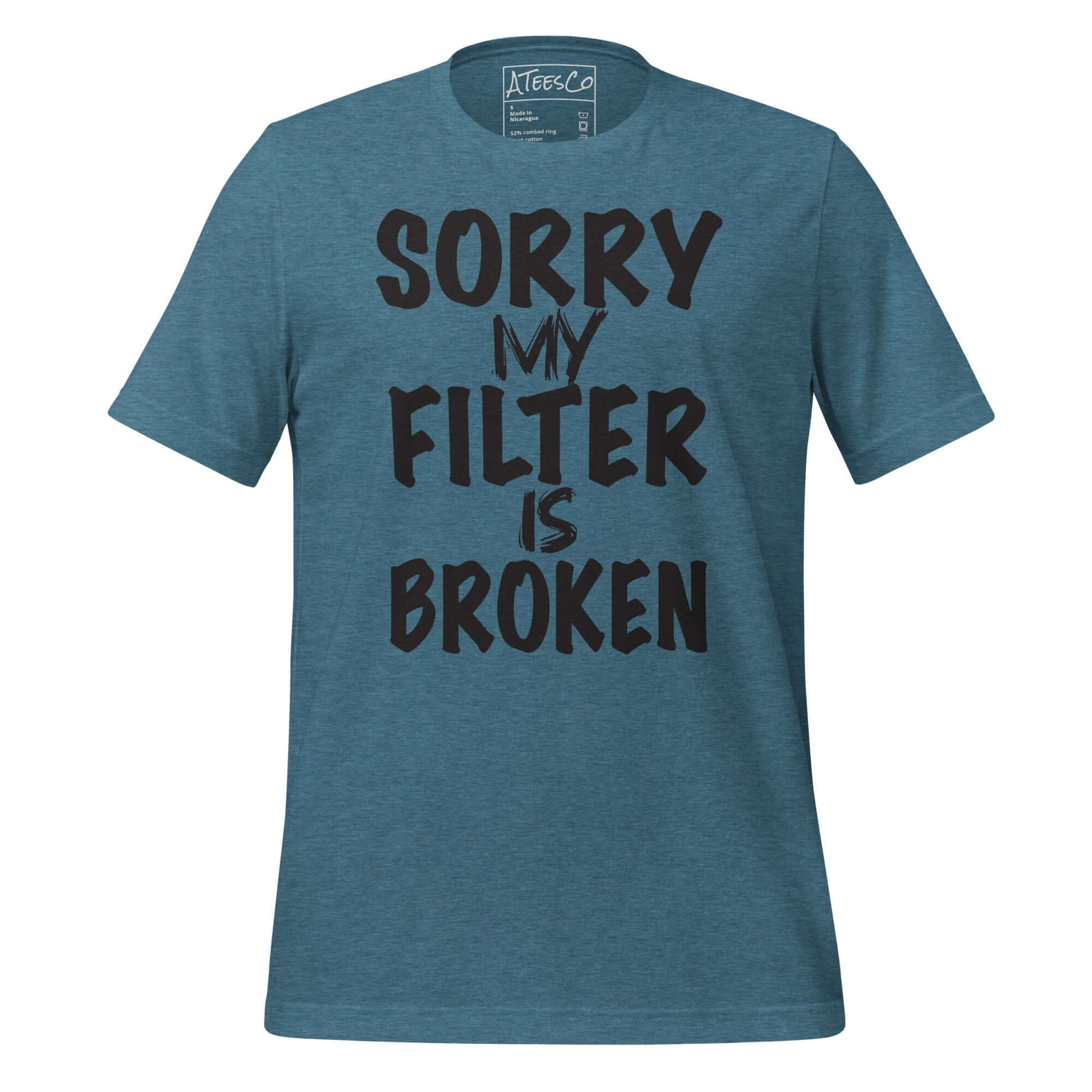 Sorry My Filter Is Broken Tee – Funny Attitude Shirt Color: Heather Deep Teal