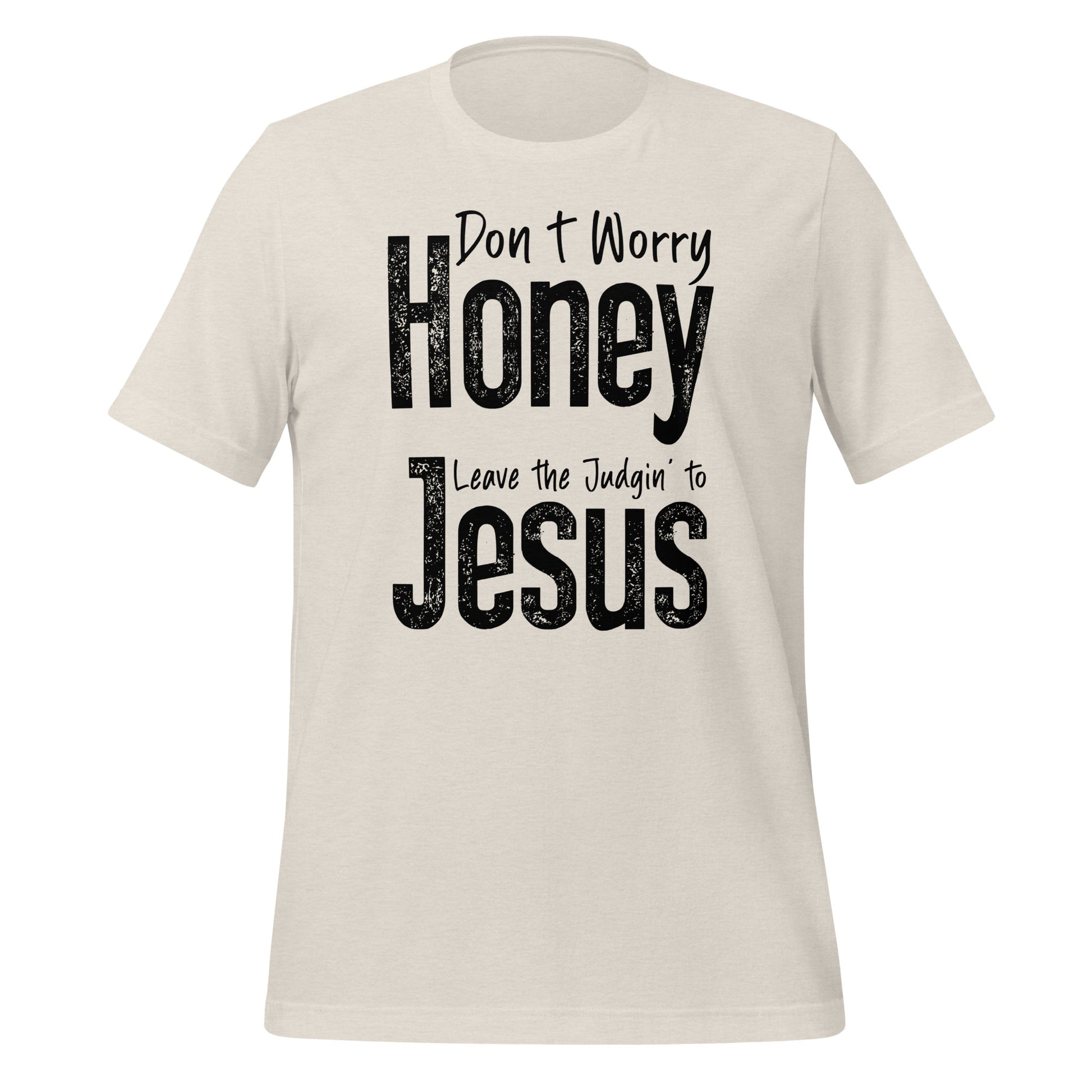 Don't Worry Honey Leave the Judging' To Jesus T-Shirt Color: Heather Dust