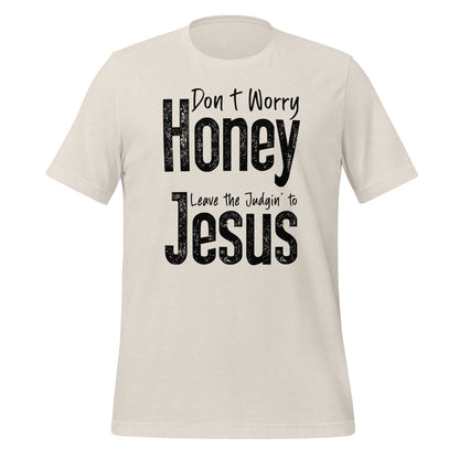 Don't Worry Honey Leave the Judging' To Jesus T-Shirt - Color: Heather Dust