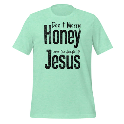 Don't Worry Honey Leave the Judgin' to Jesus T-Shirt - Color: Heather Mint