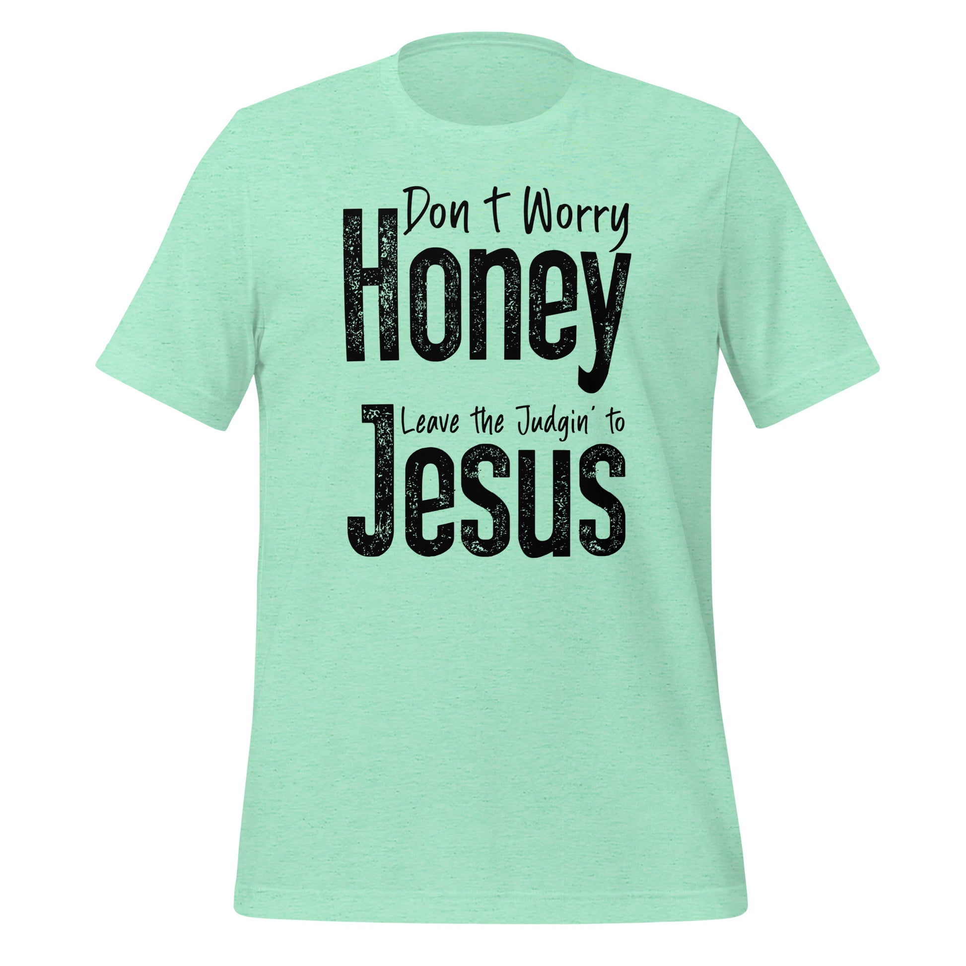 Don't Worry Honey Leave the Judging' To Jesus T-Shirt Color: Heather Mint