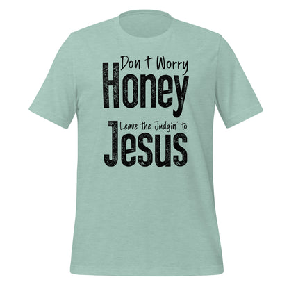 Don't Worry Honey Leave the Judging' To Jesus T-Shirt - Color: Heather Prism Dusty Blue