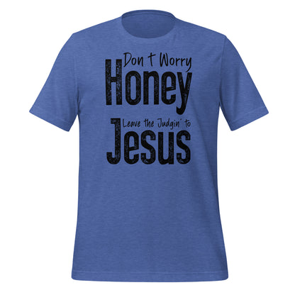 Don't Worry Honey Leave the Judgin' to Jesus T-Shirt - Color: Heather True Royal