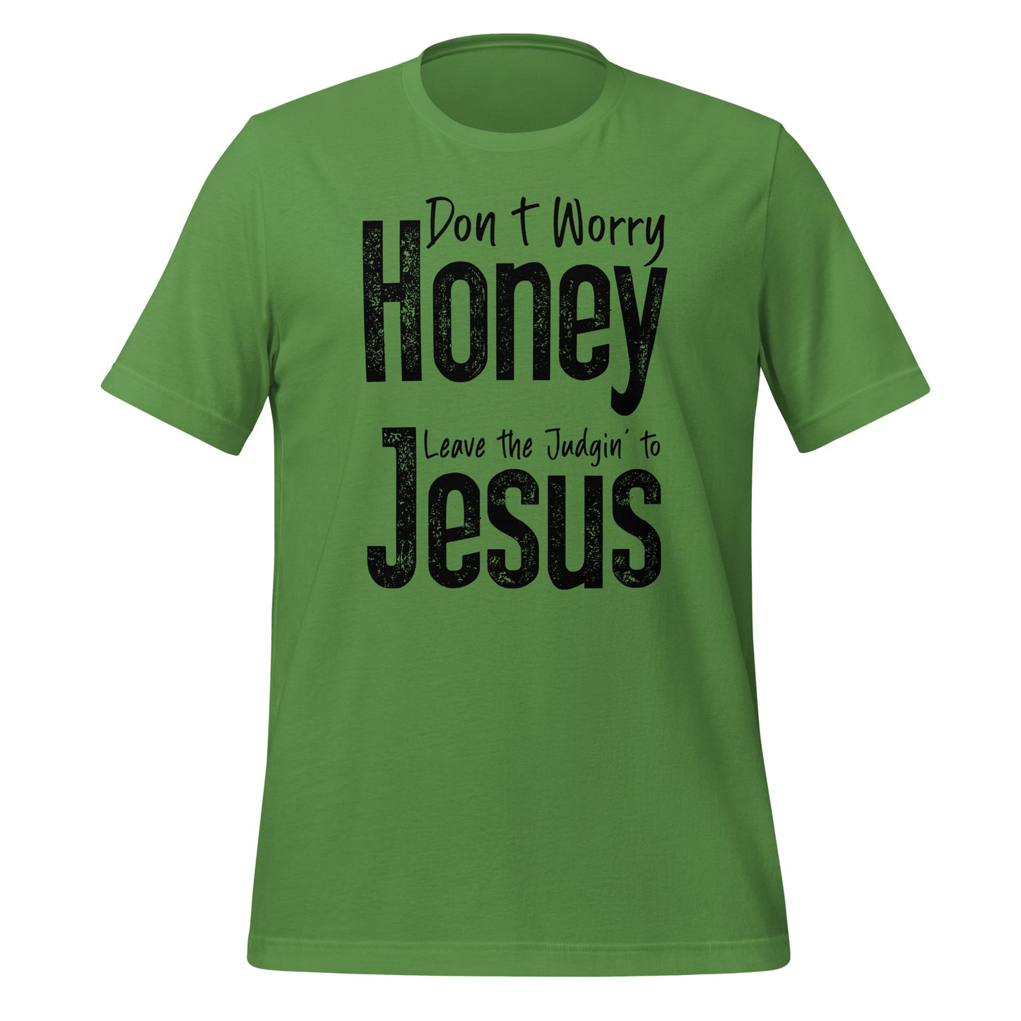 Don't Worry Honey Leave the Judging' To Jesus T-Shirt - Color: Leaf