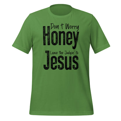 Don't Worry Honey Leave the Judging' To Jesus T-Shirt - Color: Leaf