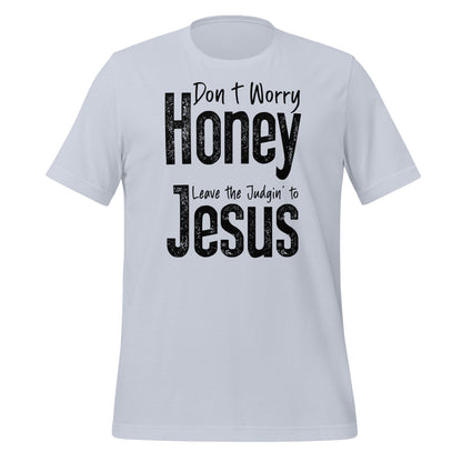 Don't Worry Honey Leave the Judgin' to Jesus T-Shirt - Color: Light Blue