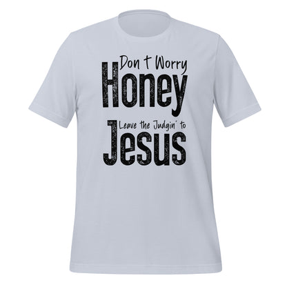 Don't Worry Honey Leave the Judging' To Jesus T-Shirt - Color: Light Blue