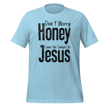 Don't Worry Honey Leave the Judging' To Jesus T-Shirt - Color: Ocean Blue