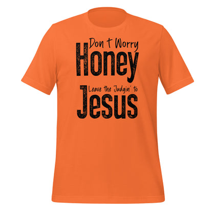 Don't Worry Honey Leave the Judgin' to Jesus T-Shirt - Color: Orange