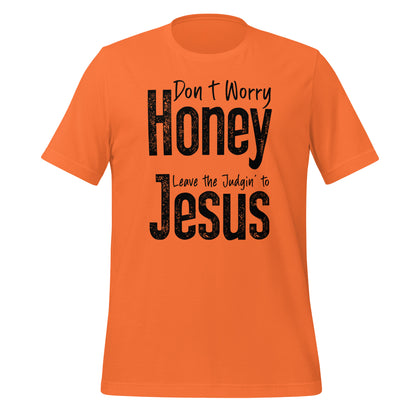 Don't Worry Honey Leave the Judging' To Jesus T-Shirt - Color: Orange