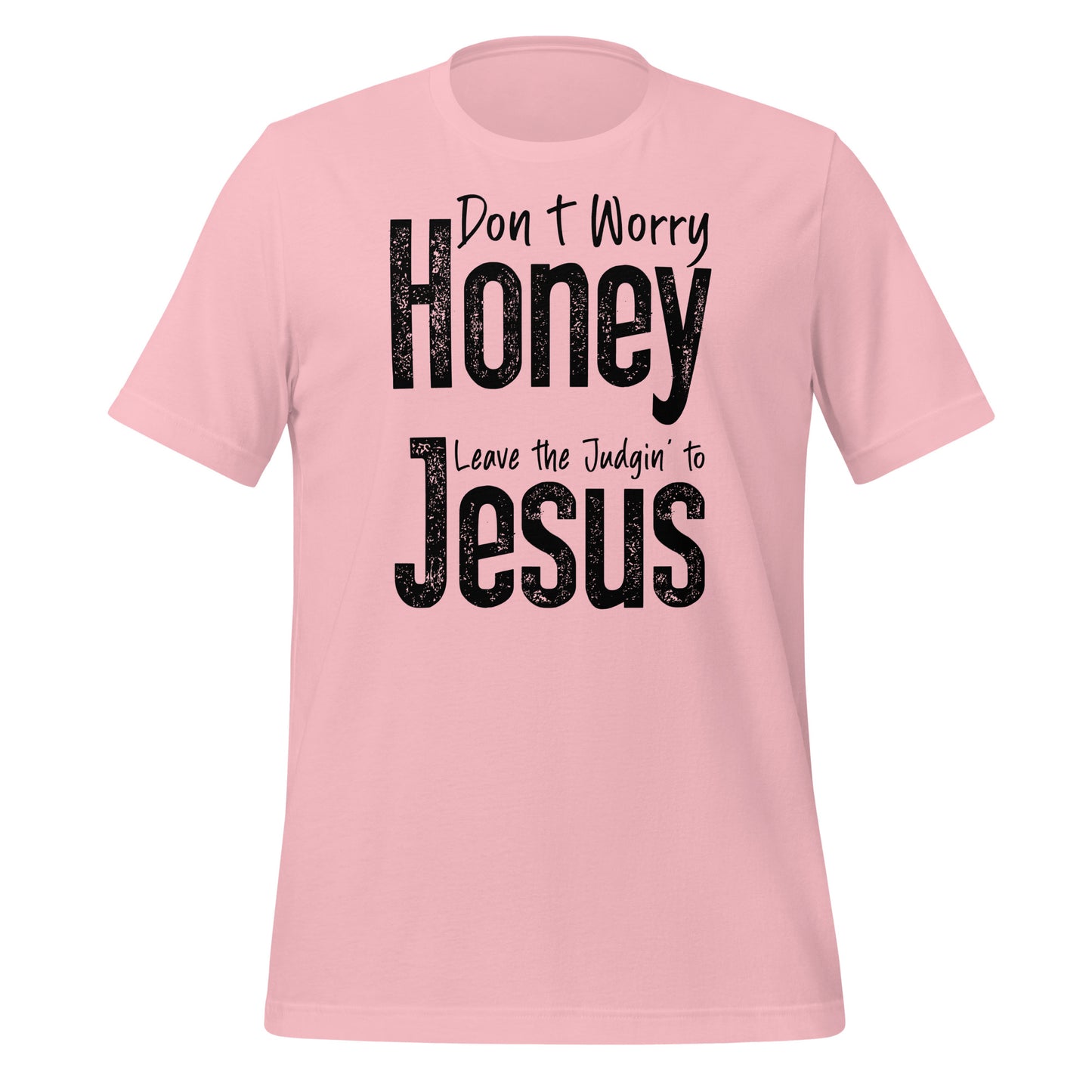 Don't Worry Honey Leave the Judgin' to Jesus T-Shirt - Color: Pink