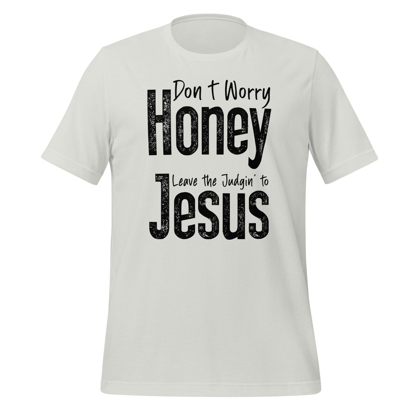 Don't Worry Honey Leave the Judging' To Jesus T-Shirt - Color: Silver