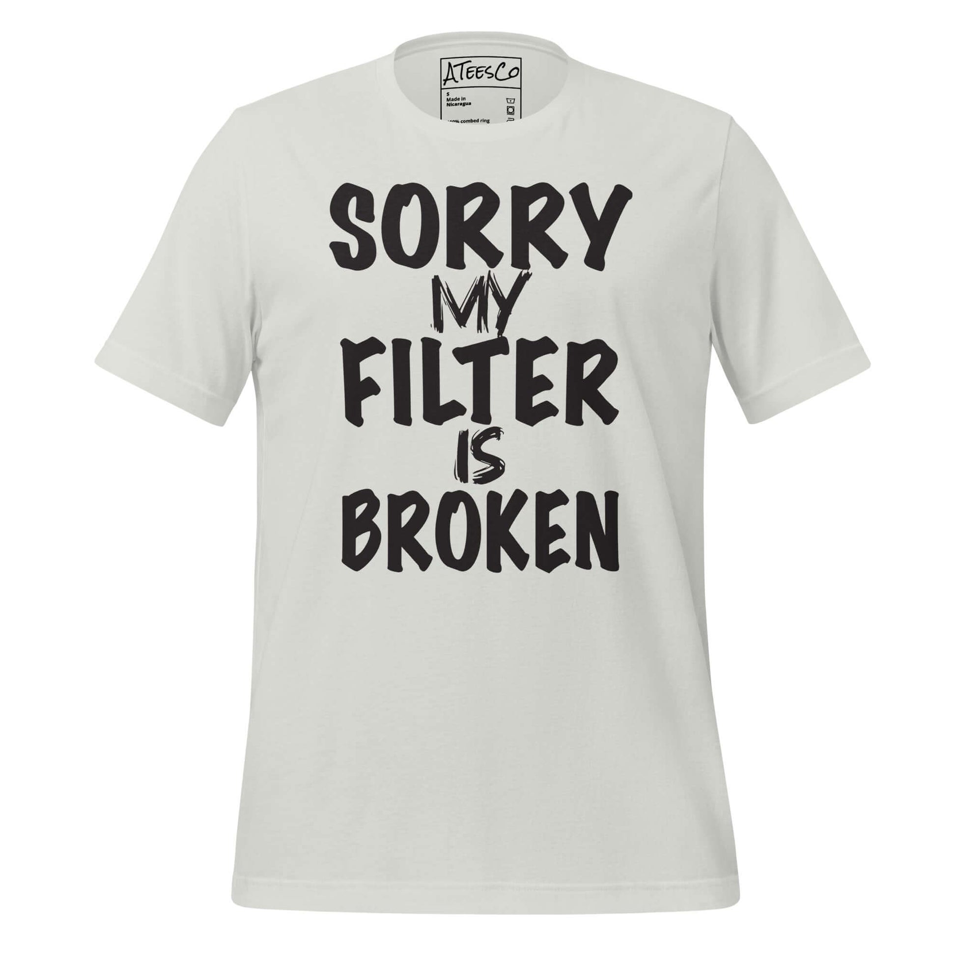 Sorry My Filter Is Broken Tee – Funny Attitude Shirt Color: Silver