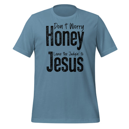 Don't Worry Honey Leave the Judgin' to Jesus T-Shirt - Color: Steel Blue