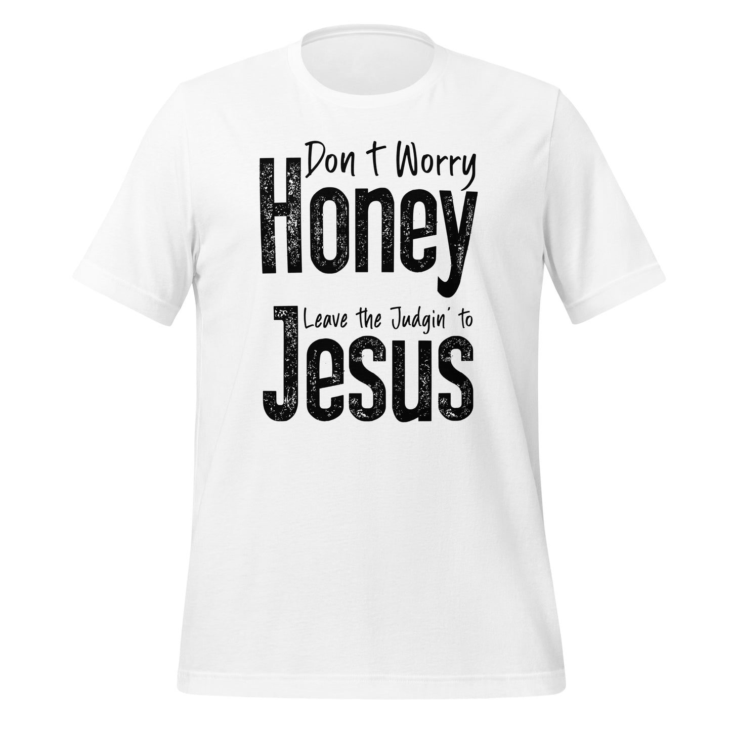 Don't Worry Honey Leave the Judging' To Jesus T-Shirt - Color: White