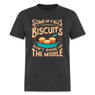 Some of Y'alls Biscuits Ain't Done in the Middle T-Shirt
