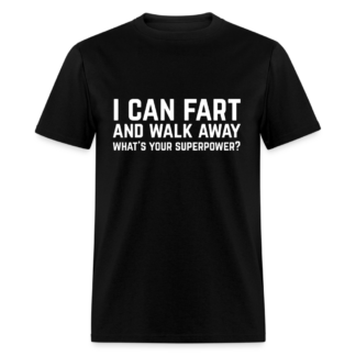 I Can Fart and Walk Away T-Shirt