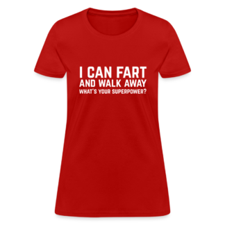 I Can Fart and Walk Away Women's T-Shirt