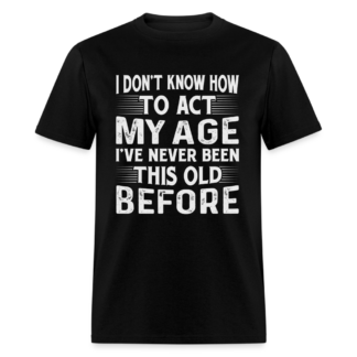 I Don't Know How to Act My Age T-Shirt (Birthday)