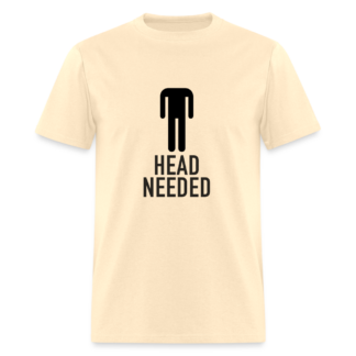 Head Needed T-Shirt (Funny Sexual Adult Humor - Needs Head)